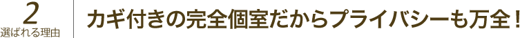 カギ付きの完全個室だからプライバシーも万全！ 